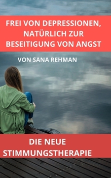 Paperback Frei Von Depressionen, Natürlich Zur Beseitigung Von Angst: Die Neue Stimmungstherapie [German] Book