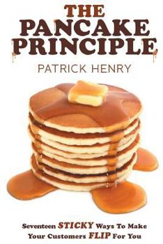 Paperback The Pancake Principle: Seventeen Sticky Ways to Make Your Customers Flip for You Book