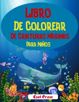 Paperback Libro De Colorear De Criaturas Marinas Para Niños: ¡Un libro para colorear aventurero diseñado para educar, entretener y naturaleza al amante de los a [Spanish] Book