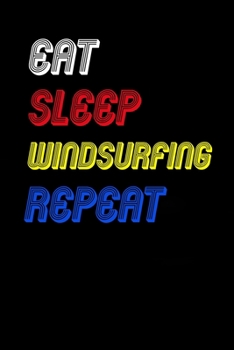 Eat Sleep windsurfing  Repeat Notebook Fan Sport Gift: Lined Notebook / Journal Gift, 120 Pages, 6x9, Soft Cover, Matte Finish