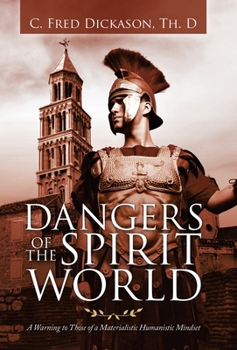 Hardcover Dangers of the Spirit World: A Warning to Those of a Materialistic Humanistic Mindset Book