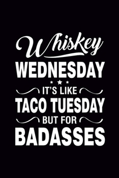 Paperback Whiskey Wednesday Taco Tuesday but for Badasses: Blank Journal, Wide Lined Notebook/Composition, Funny Quote Cool Gift for Drinkers, Writing Notes Dia Book