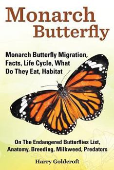 Paperback Monarch Butterfly, Monarch Butterfly Migration, Facts, Life Cycle, What Do They Eat, Habitat, Anatomy, Breeding, Milkweed, Predators Book