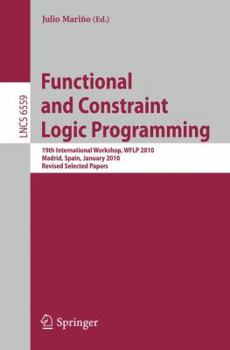 Paperback Functional and Constraint Logic Programming: 19th International Workshop, WFLP 2010, Madrid, Spain, January 17, 2010, Revised Selected Papers Book