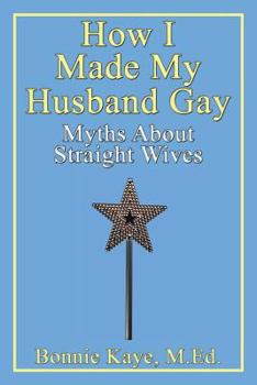 Paperback How I Made My Husband Gay: Myths about Straight Wives Book