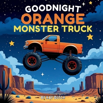 Goodnight Orange Monster Truck: A Monster Truck Bedtime Book