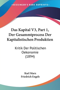 Paperback Das Kapital V3, Part 1, Der Gesammtprocess Der Kapitalistischen Produktien: Kritik Der Politischen Oekonomie (1894) [German] Book