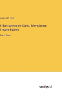 Erdumsegelung der K�nigl. Schwedischen Fregatte Eugenie: Erster Band