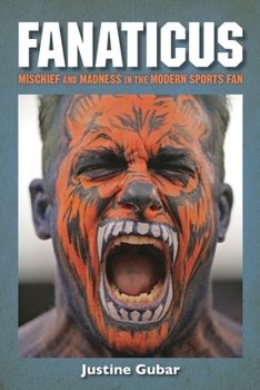 Fanaticus: Mischief and Madness in the Modern Sports Fan