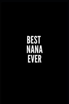 Best Nana Ever: 6x9 Lined Notebook/Journal/Diary, 100 pages, Sarcastic, Humor Journal, original gift For Women/Men/Sister/brother, dad, mom, friend , appreciation gift for familly or friend, diary gif