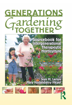 Hardcover Generations Gardening Together: Sourcebook for Intergenerational Therapeutic Horticulture Book