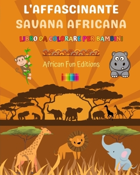Paperback L'affascinante savana africana - Libro da colorare per bambini - Disegni divertenti di adorabili animali africani: Incantevole collezione di simpatich [Italian] Book