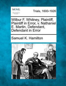 Paperback Wilbur F. Whitney, Plaintiff, Plaintiff in Error, v. Nathaniel E. Martin, Defendant, Defendant in Error Book