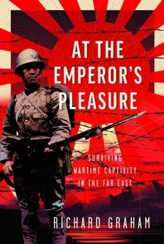 Hardcover At the Emperor's Pleasure: Surviving Wartime Captivity in the Far East Book