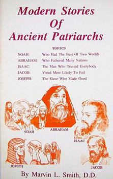 Modern Stories of Ancient Patriarchs: Noah : Who Had the Best of 2 Worlds, Abraham : Who Fathered Many Nations, Isaac : The Man Who Trusted Everybody