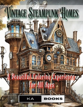 Vintage Steampunk Homes: A Relaxation Coloring Book for Teens and Adults: 75 gorgeous homes ready to color, beautifully relaxing for teens and