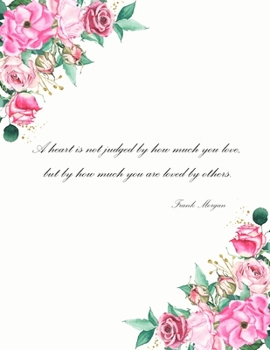 A Heart Is Not Judged By How Much You Love: 2020 Monthly/Weekly Planner Undated Watercolor Flowers With Love Quote Cover - A great Valentine's Day gift for her.(No.4)