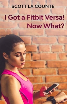 Paperback You Got a Fitbit Versa! Now What?: Getting Started With the Versa Book