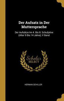 Hardcover Der Aufsatz in Der Muttersprache: Der Aufsätze Im 4. Bis 8. Schuljahre (Alter 9 Bis 14 Jahre), V Band [German] Book