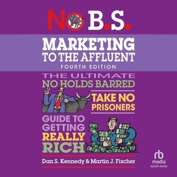 Audio CD No B.S. Marketing to the Affluent: No Holds Barred, Take No Prisoners, Guide to Getting Really Rich (4th Edition, Revised) Book
