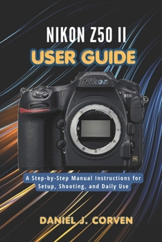 Paperback Nikon Z50 II User Guide: A Step-by-Step Manual Instructions for Setup, Shooting, and Daily Use Book