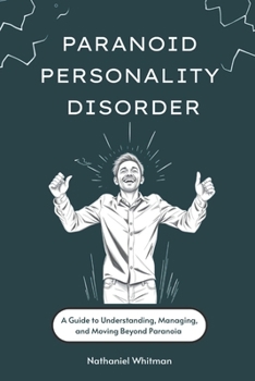 Paperback Paranoid Personality Disorder: A Guide to Understanding, Managing, and Moving Beyond Paranoia Book