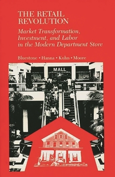 Hardcover The Retail Revolution: Market Transformation, Investment, and Labor in the Modern Department Store Book