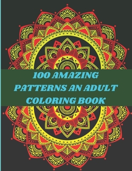 Paperback 100 amazing patterns an adult coloring book: Adult Coloring Book Stress Relieving Designs, Animals, Mandalas, Plants, Patterns, Still Life, and So Muc Book