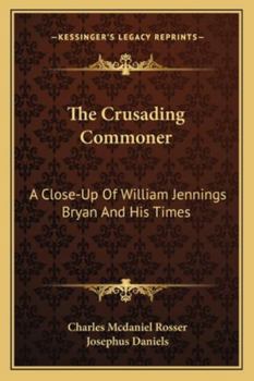 Paperback The Crusading Commoner: A Close-Up Of William Jennings Bryan And His Times Book