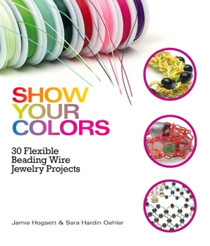 Paperback Show Your Colors: 30 Flexible Beading Wire Jewelry Projects Book