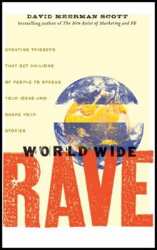 World Wide Rave: Creating Triggers that Get Millions of People to Spread Your Ideas and Share Your Stories