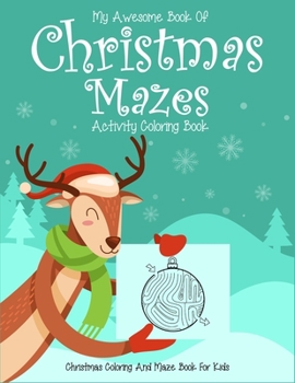 My Awesome Book Of Christmas Mazes Activity Coloring Book Christmas Coloring And Maze Book For Kids: Ages 4-8 (4-6,6-8). High quality unique holiday mazes coloring book.