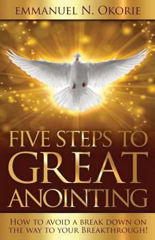 Paperback Five Steps to Great Anointing: How to Avoid a Break Down on the Way to Your Breakthrough Book