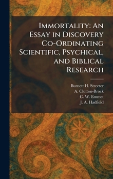 Immortality: An Essay in Discovery Co-Ordinating Scientific, Psychical, and Biblical Research