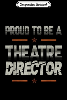 Composition Notebook: Proud to be a Theatre Director lovers gifts dad grandpa son  Journal/Notebook Blank Lined Ruled 6x9 100 Pages