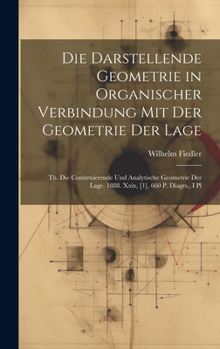 Hardcover Die Darstellende Geometrie in Organischer Verbindung Mit Der Geometrie Der Lage: Th. Die Construierende Und Analytische Geometrie Der Lage. 1888. Xxix [German] Book