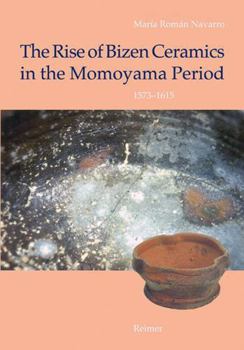 Hardcover The Rise of Bizen Ceramics in the Momoyama Period 1573-1615: From Household Wares to Tea Utensils Book