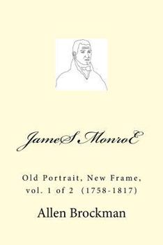 Paperback James Monroe: Old Portrait, New Frame, vol. 1 of 2 (1758-1817) Book