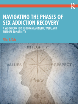 Paperback Navigating the Phases of Sex Addiction Recovery: A Workbook for Adding Meaningful Value and Purpose to Sobriety Book