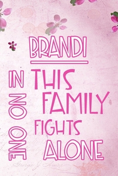 BRANDI In This Family No One Fights Alone: Personalized Name Notebook/Journal Gift For Women Fighting Health Issues. Illness Survivor / Fighter Gift for the Warrior in your life Writing Poetry, Diary,