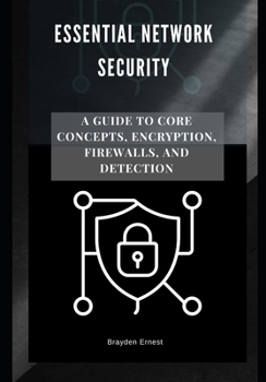 Paperback Essential Network Security: A Guide to Core Concepts, Encryption, Firewalls, and Detection Book