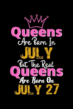 Queens Are Born In July Real Queens Are Born In July 27 Notebook Birthday Funny Gift: Lined Notebook / Journal Gift, 120 Pages, 6x9, Soft Cover, Matte Finish