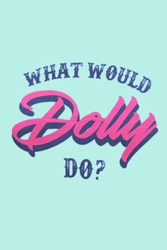 WHAT WOULD Dolly DO?: A Gratitude Journal to Win Your Day Every Day, 6X9 inches, Inspiring Quote on Light Turquoise Blue matte cover, 111 pages ... Self-Care Journal) for women girls teens