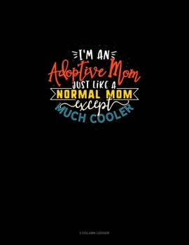 Paperback I'm An Adoptive Mom Just Like A Normal Mom Except Much Cooler: 3 Column Ledger Book