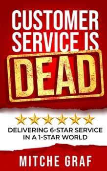 Paperback Customer Service Is DEAD: Delivering 6-Star Service In A 1-Star World Book