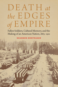 Hardcover Death at the Edges of Empire: Fallen Soldiers, Cultural Memory, and the Making of an American Nation, 1863-1921 Book