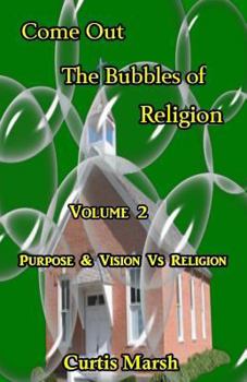 Paperback Come Out The Bubbles of Religion: Purpose & Vision VS Religion Book