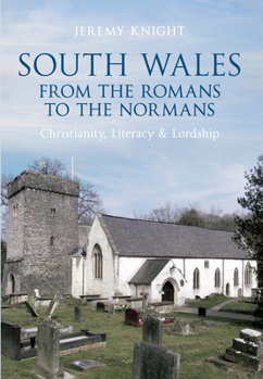 South Wales From the Romans to the Normans: Christianity, Literacy Lordship