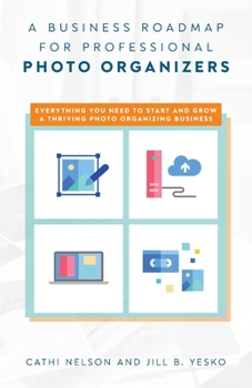 Paperback A Business Roadmap for Professional Photo Organizers: Everything You Need to Start and Grow a Thriving Photo Organizing Business Book