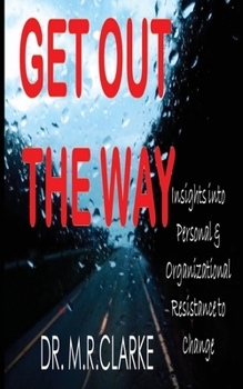 Paperback Get Out the Way: Insights into Personal & Organizational Resistance to Change Book